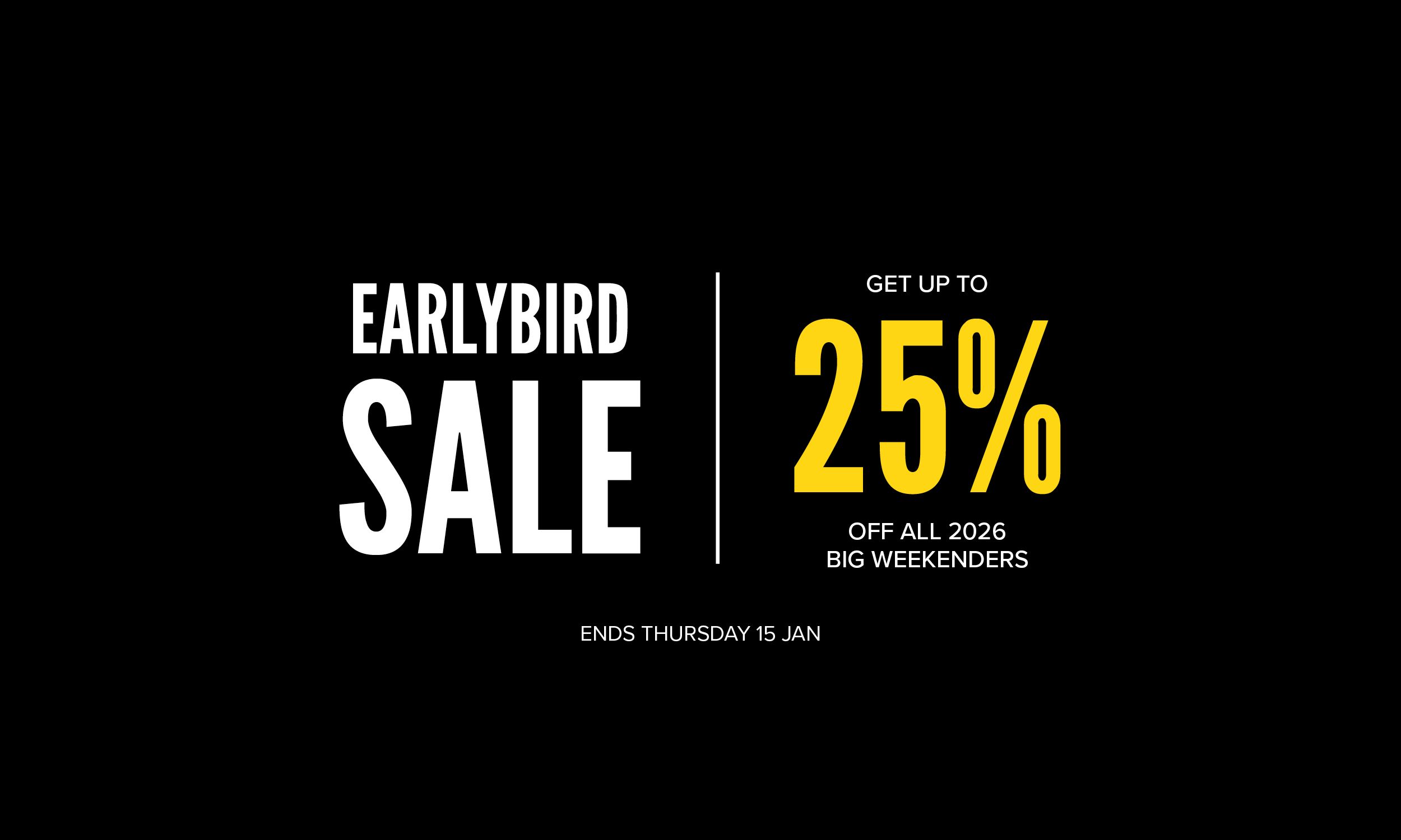Black background split into two sections. On the left, bold white text reads ‘Earlybird Sale’. On the right, yellow and white text reads ‘Get up to 25% off all 2026 Big Weekenders’. At the bottom, small white text says ‘Ends Thursday 15 Jan’.