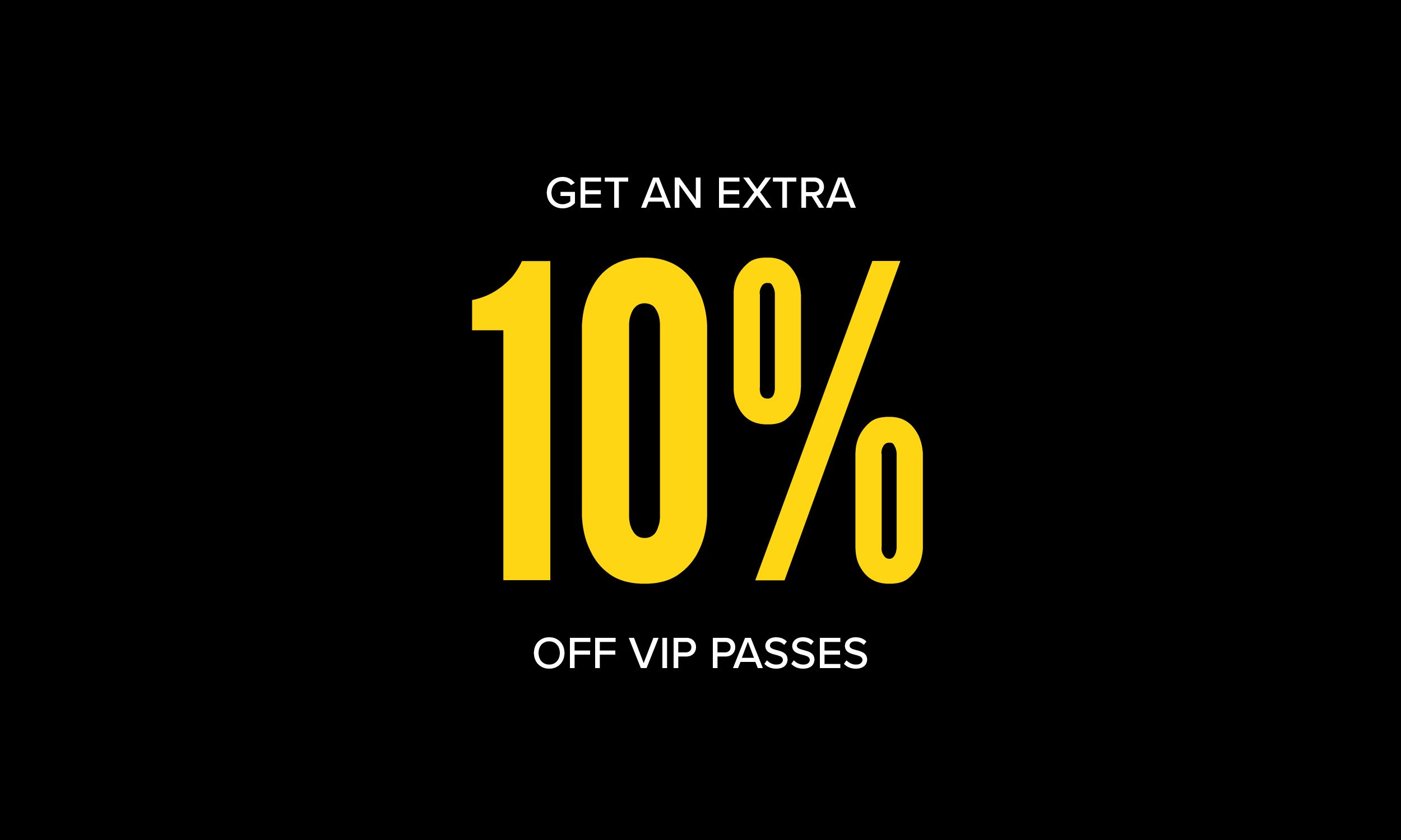 Black background with large yellow text reading ‘10%’. Above it, white text says ‘Get an extra’. Below, white text says ‘Off VIP passes’.