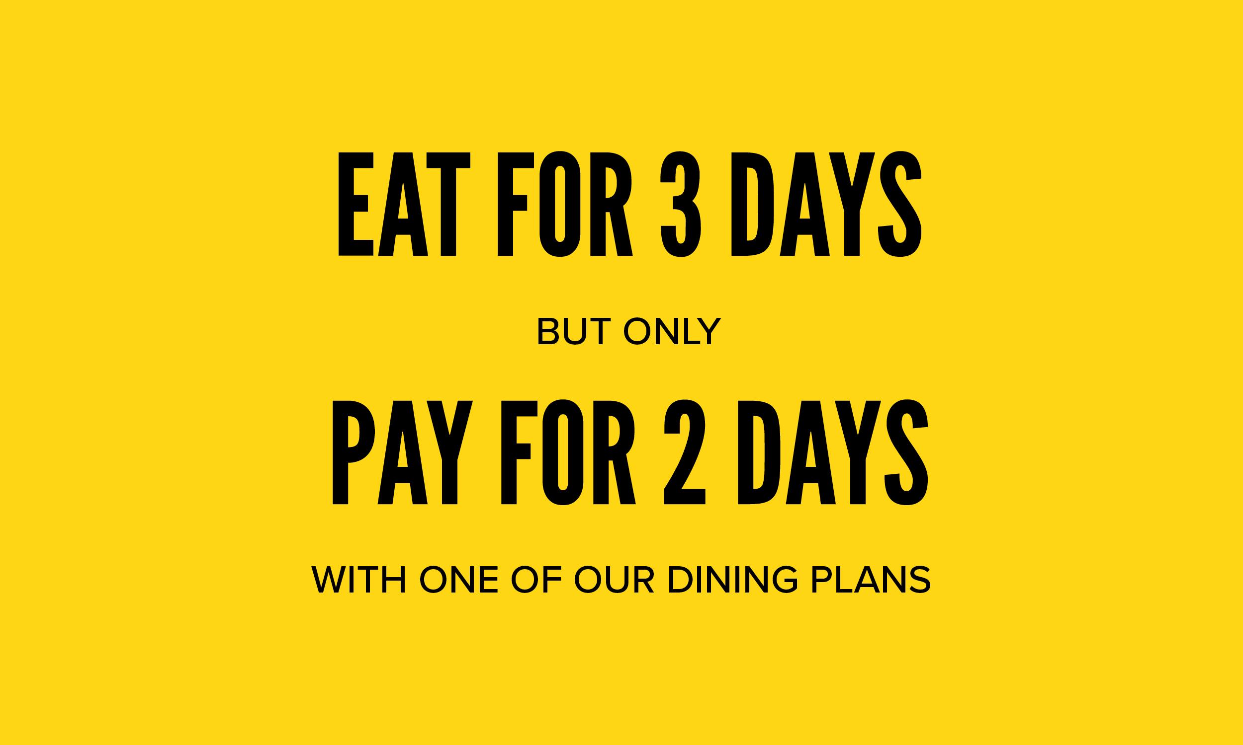 Promotional banner on a black background displaying the text: "Eat for 3 days, but only pay for 2 days, with one of our dining plans." The words "Eat for 3 days" and "Pay for 2 days" are displayed in large bold yellow lettering, with the remaining text in white.