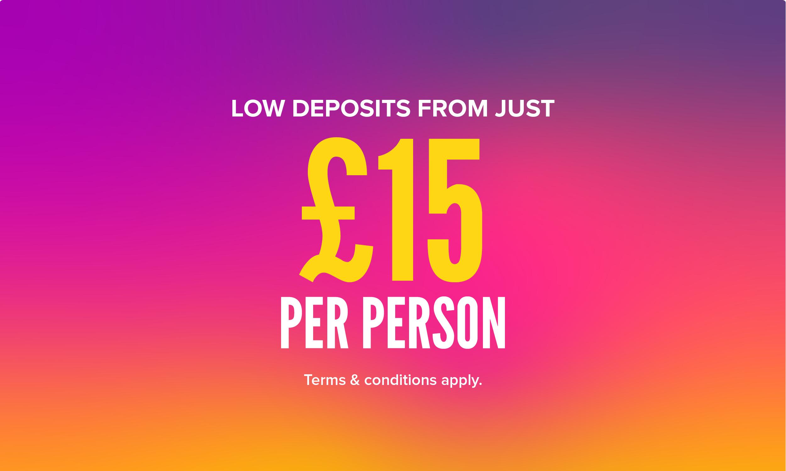 Promotional banner on a vibrant purple-to-orange gradient background displaying the text: "Low deposits from just £15 per person. Terms & conditions apply." The "£15" is in large bold yellow lettering, with the remaining text in white.