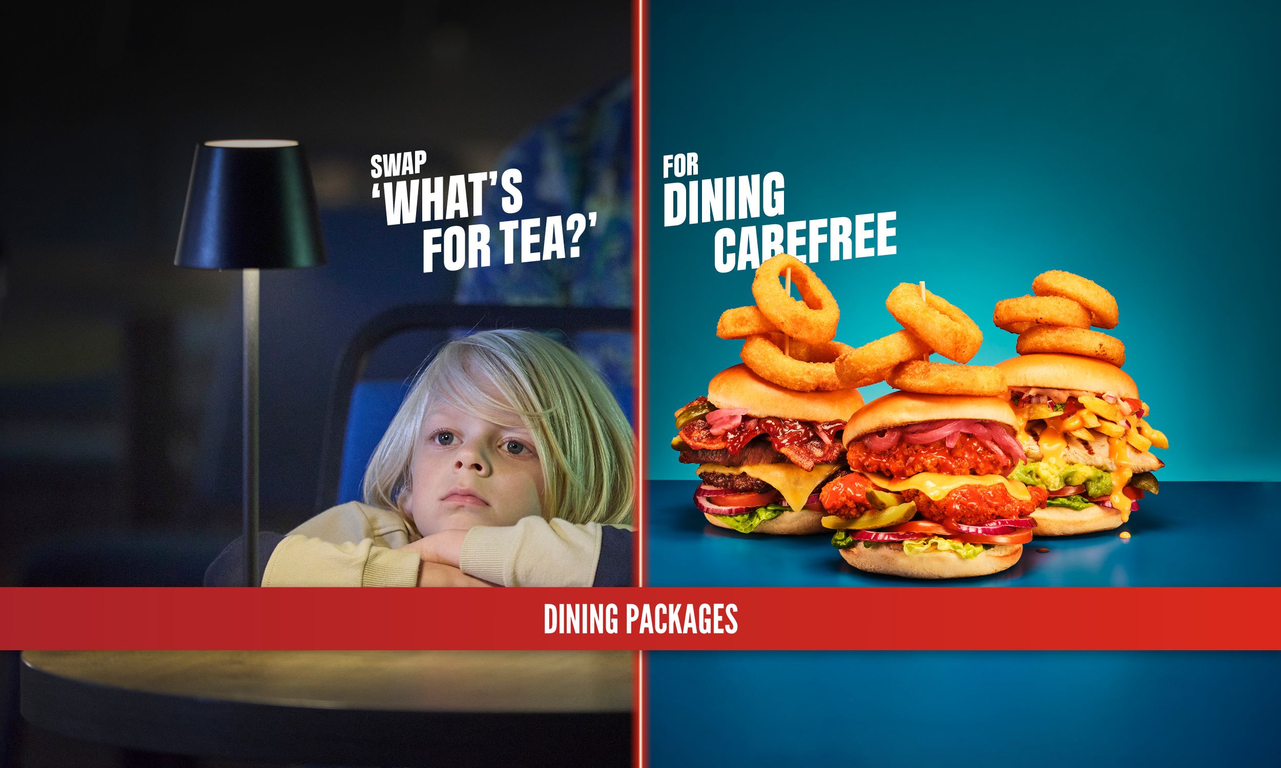 Split image. On the left, a child sits bored at a dimly lit table beneath the text ‘Swap “What’s for tea?”’. On the right, stacked burgers topped with onion rings appear under the text ‘For dining carefree’. A red banner along the bottom reads ‘Dining packages’.
