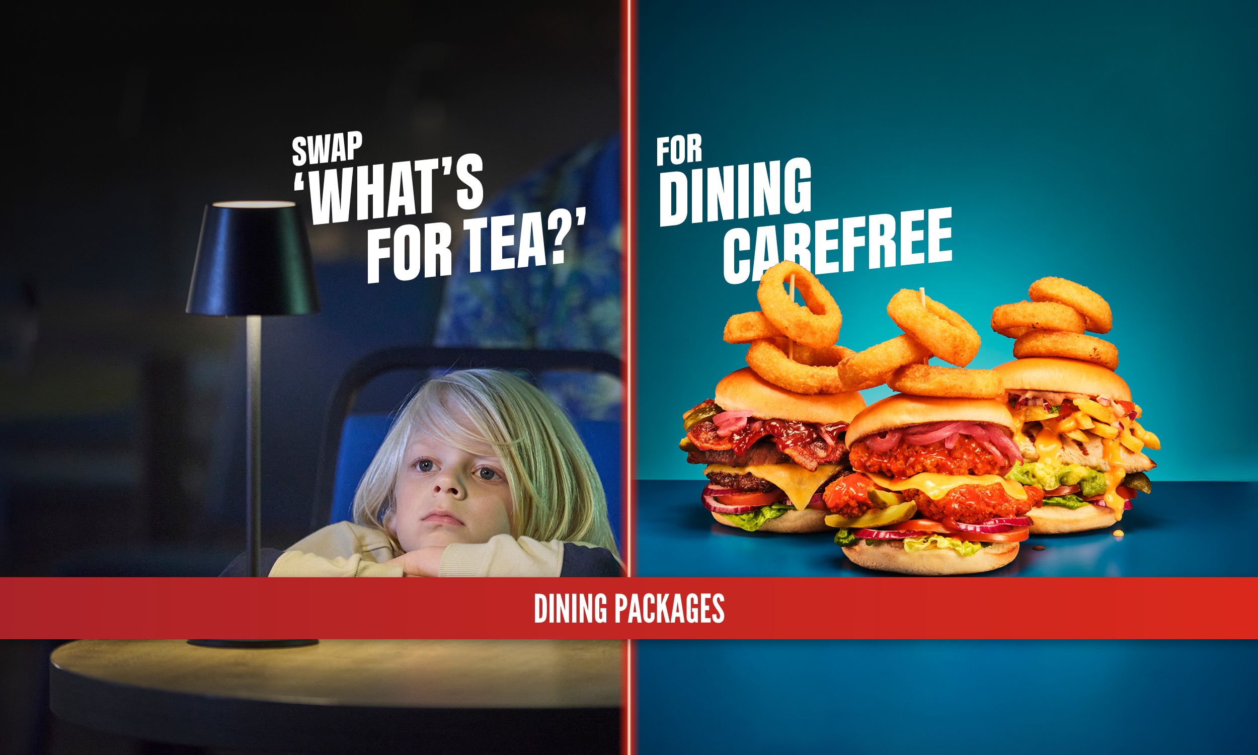Split image. On the left, a child sits bored at a dimly lit table beneath the text ‘Swap “What’s for tea?”’. On the right, stacked burgers topped with onion rings appear under the text ‘For dining carefree’. A red banner along the bottom reads ‘Dining packages’.