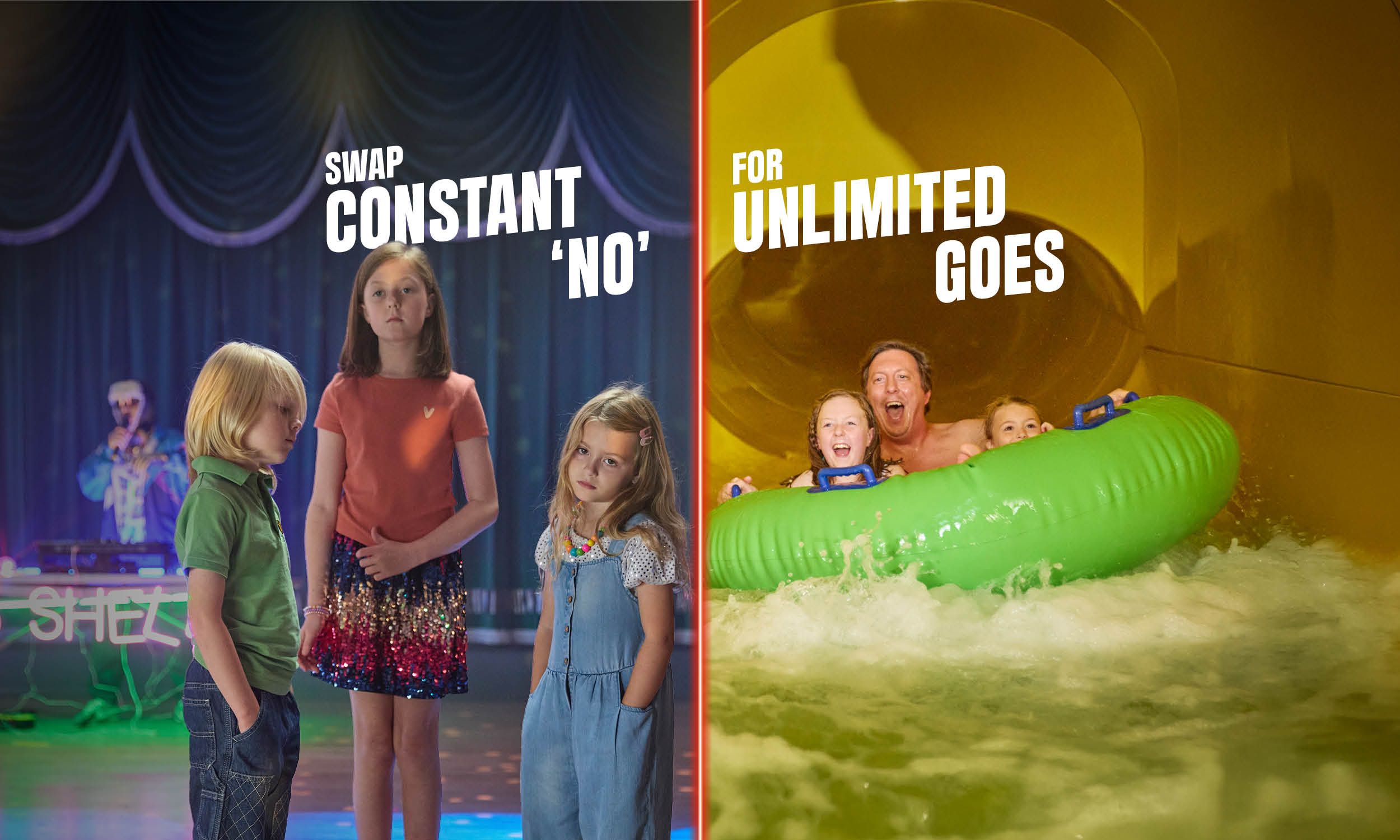 Split image. On the left, three disappointed children stand on a dim dancefloor with the text ‘Swap constant “no”’. On the right, the same family rides a large green inflatable through a waterslide, smiling and laughing beneath the text ‘For unlimited goes’.