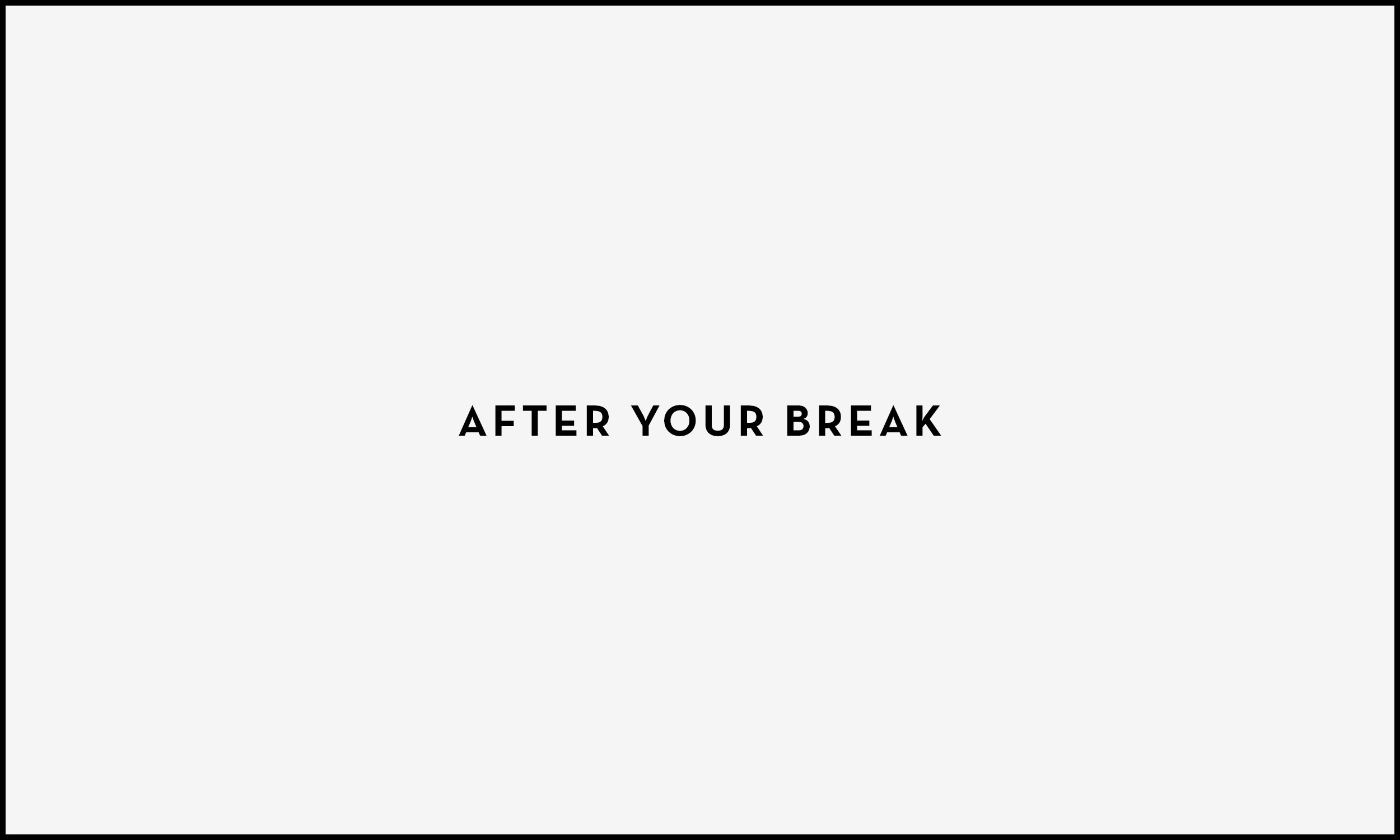 The image contains the text 'After Your Break' which is black and on a light grey background