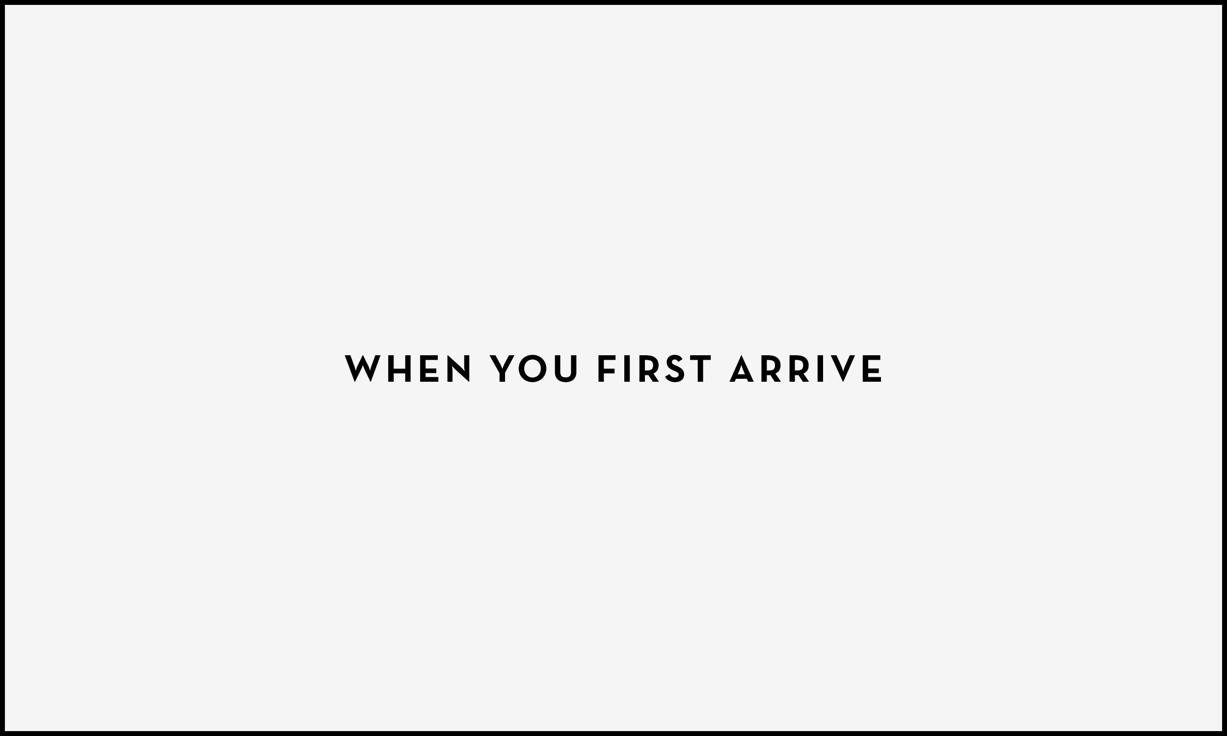 The image contains the text 'When you first arrive' which is black and on a light grey background