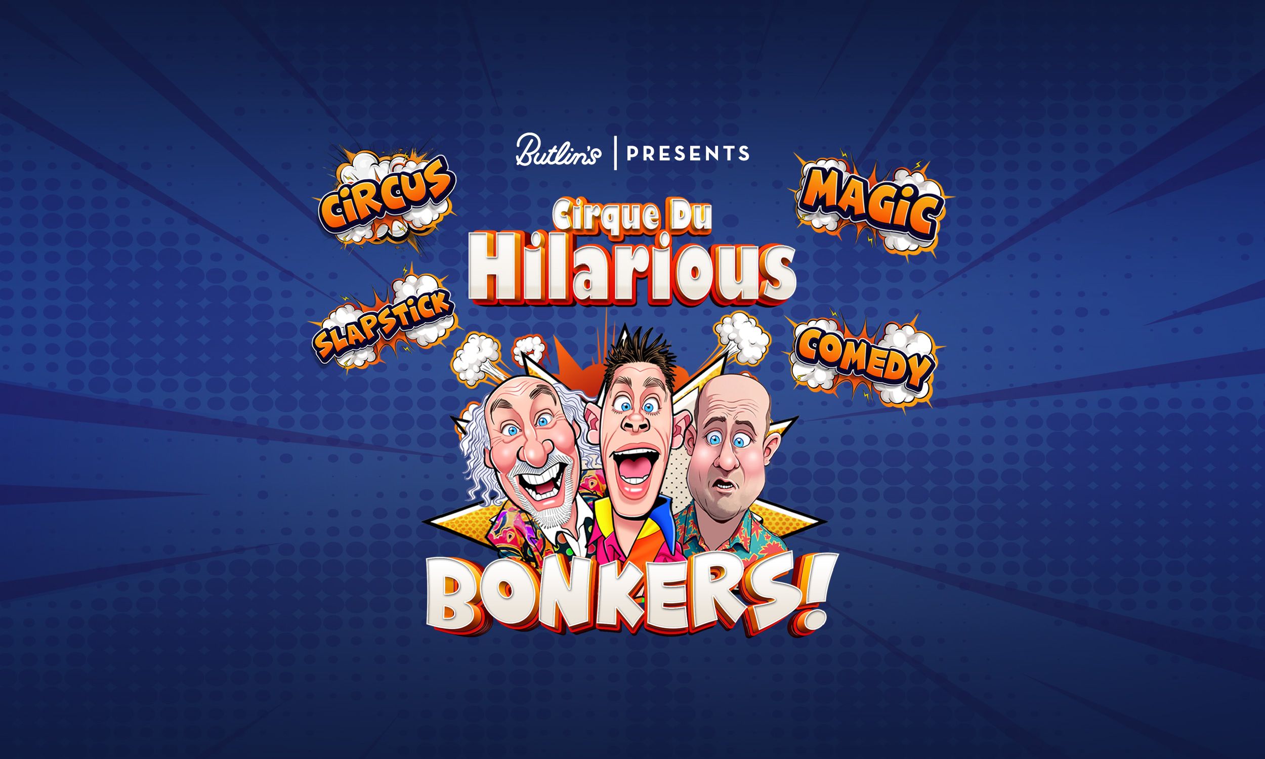 A promotional image for the Cirque Du Hilarious show. Featuring a dark blue pop-art style background, with a colourful drawing of the three performers overlaid on top. Above them is the name of the show and the words "Butlin's presents". Below them is the word "BONKERS!" written in all caps.