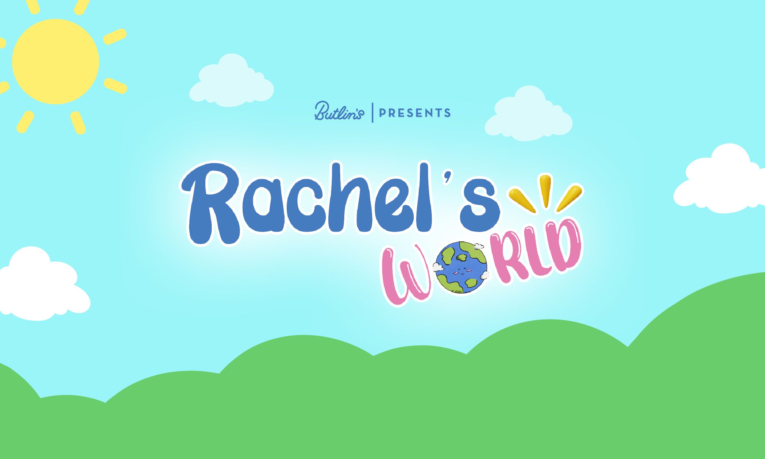 A promotional image for Rachel's World. The image features a simple background of a blue sky, complete with sun and clouds. The name of the show is overlaid on top, above it are the words "Butlin's presents".