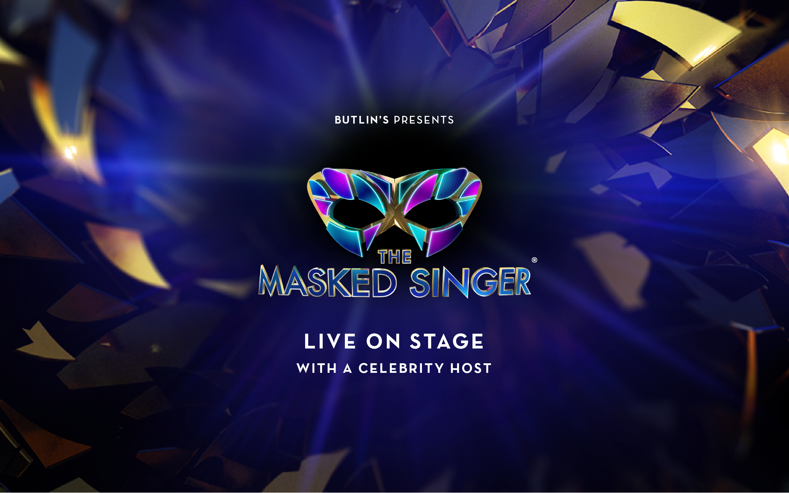 The promotional image for The Masked Singer live show. Featuring a geometric style background in dark purples and gold accents. The  mask logo sits at the centre of the image with the words "Butlin's presents" above it and "Live on stage" below it.