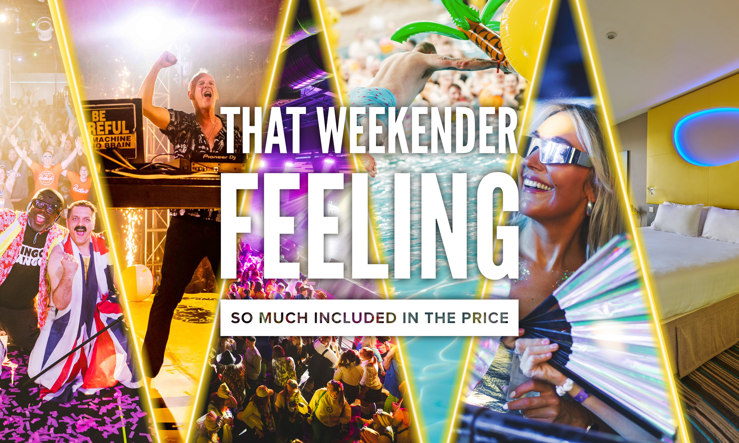 ibrant multi-photo montage with the central bold white text: “THAT WEEKENDER FEELING” and a subheading, “SO MUCH INCLUDED IN THE PRICE.” Split panels show Big Weekenders highlights: costumed Bingo Bango hosts, a euphoric DJ performance, a packed dancefloor, a daytime pool party with inflatables, a smiling woman in shiny ravewear with a fan, and a stylish hotel room with neon lighting. Framed with dramatic diagonal yellow slashes for a dynamic, energetic effect.
